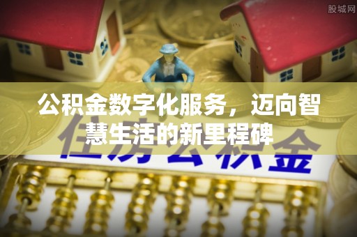 盐湖公积金数字化服务，迈向智慧生活的新里程碑