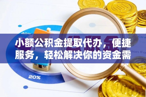 盐湖小额公积金提取代办，便捷服务，轻松解决你的资金需求