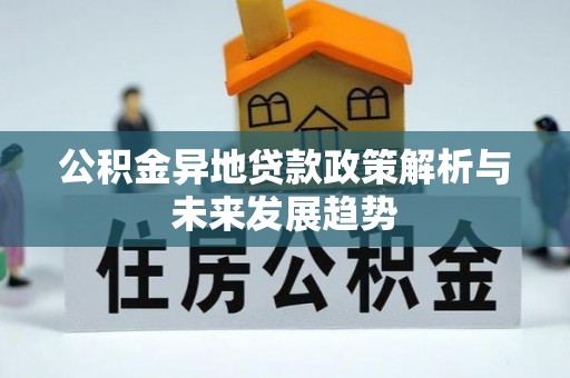 盐湖公积金异地贷款政策解析与未来发展趋势