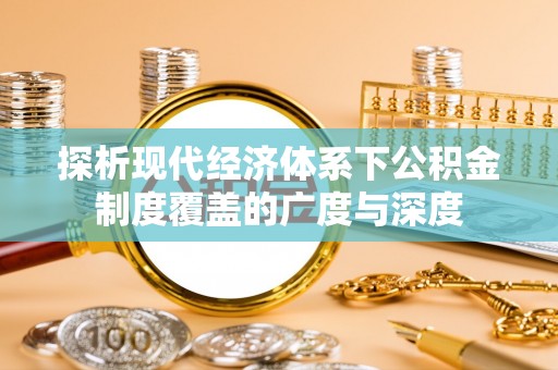 盐湖探析现代经济体系下公积金制度覆盖的广度与深度