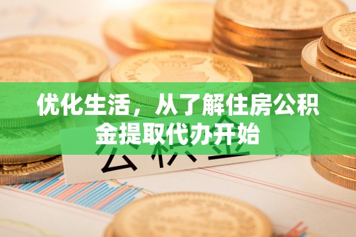 盐湖优化生活，从了解住房公积金提取代办开始