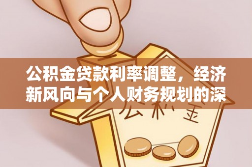 盐湖公积金贷款利率调整，经济新风向与个人财务规划的深远影响