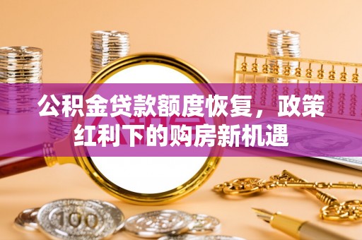 盐湖公积金贷款额度恢复，政策红利下的购房新机遇