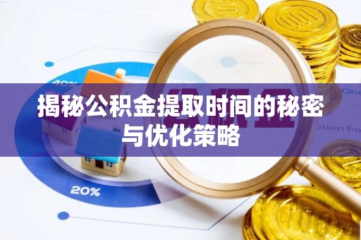 盐湖揭秘公积金提取时间的秘密与优化策略