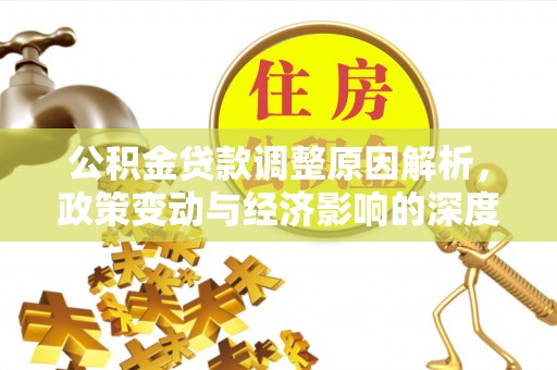 盐湖公积金贷款调整原因解析，政策变动与经济影响的深度探讨