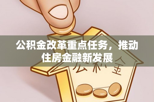盐湖公积金改革重点任务，推动住房金融新发展