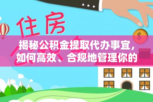 盐湖揭秘公积金提取代办事宜，如何高效、合规地管理你的财务未来
