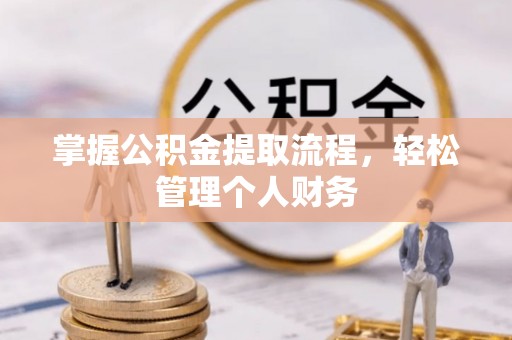 盐湖掌握公积金提取流程，轻松管理个人财务