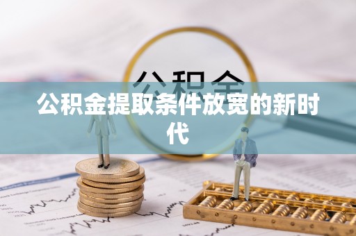 盐湖公积金提取条件放宽的新时代