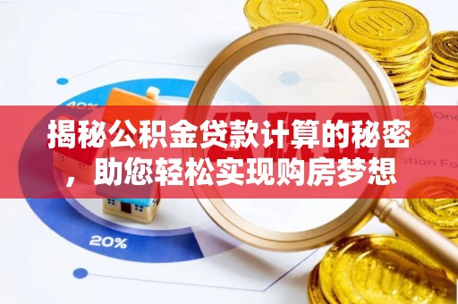 盐湖揭秘公积金贷款计算的秘密，助您轻松实现购房梦想