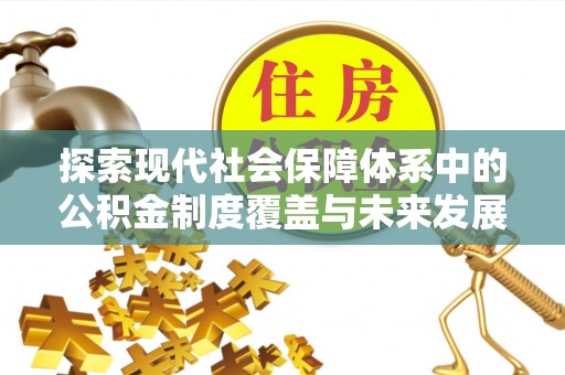 盐湖探索现代社会保障体系中的公积金制度覆盖与未来发展