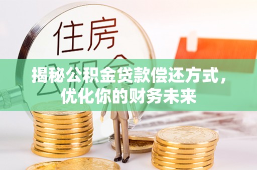 盐湖揭秘公积金贷款偿还方式，优化你的财务未来