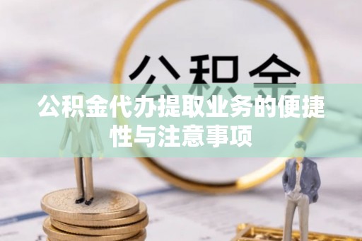 盐湖公积金代办提取业务的便捷性与注意事项