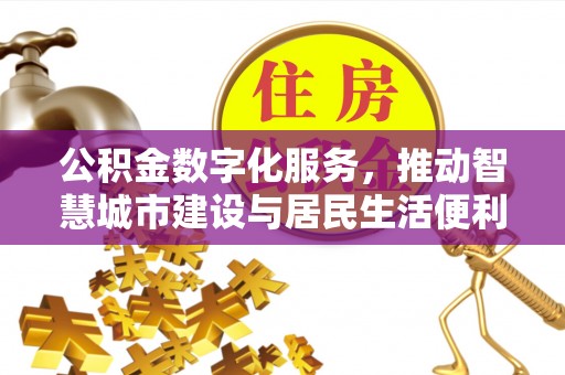 盐湖公积金数字化服务，推动智慧城市建设与居民生活便利化