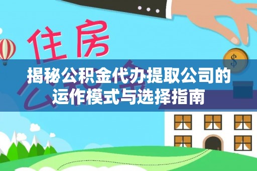 盐湖揭秘公积金代办提取公司的运作模式与选择指南