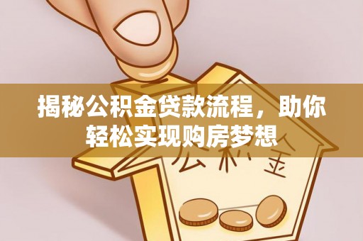盐湖揭秘公积金贷款流程，助你轻松实现购房梦想