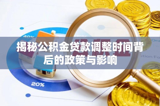 盐湖揭秘公积金贷款调整时间背后的政策与影响