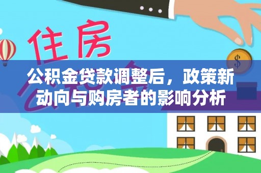 盐湖公积金贷款调整后，政策新动向与购房者的影响分析