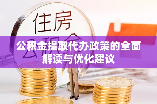 盐湖公积金提取代办政策的全面解读与优化建议