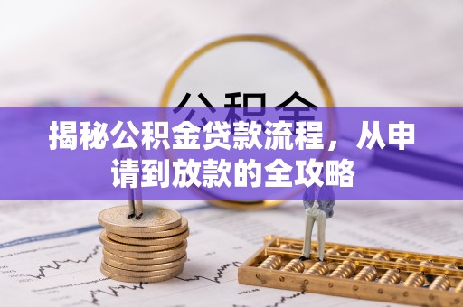 盐湖揭秘公积金贷款流程，从申请到放款的全攻略