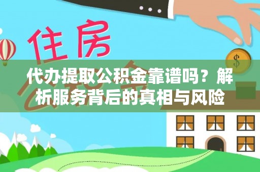 盐湖代办提取公积金靠谱吗？解析服务背后的真相与风险