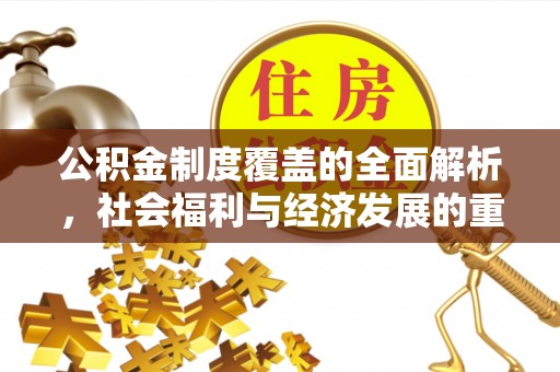 盐湖公积金制度覆盖的全面解析，社会福利与经济发展的重要纽带
