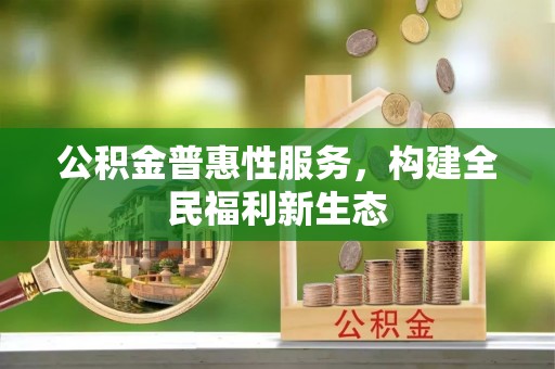 盐湖公积金普惠性服务，构建全民福利新生态