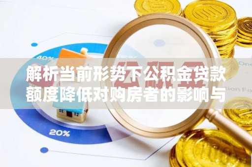 盐湖解析当前形势下公积金贷款额度降低对购房者的影响与应对策略