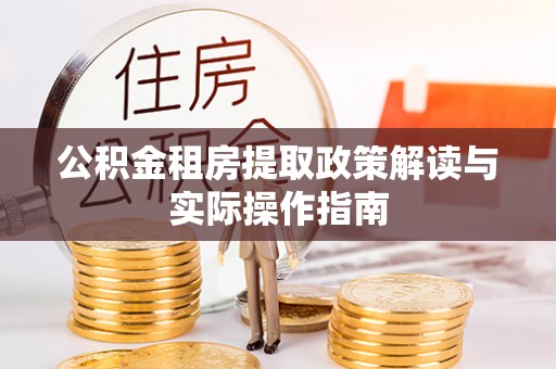 盐湖公积金租房提取政策解读与实际操作指南