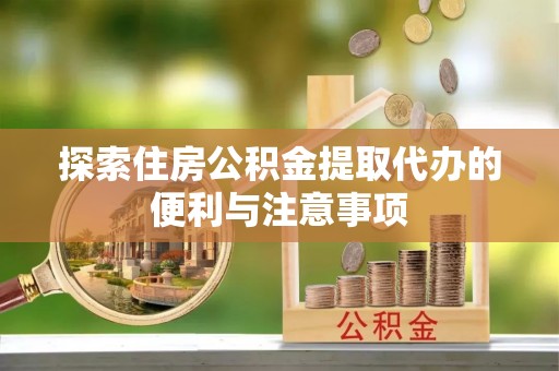 盐湖探索住房公积金提取代办的便利与注意事项
