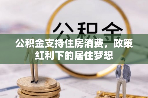 盐湖公积金支持住房消费，政策红利下的居住梦想
