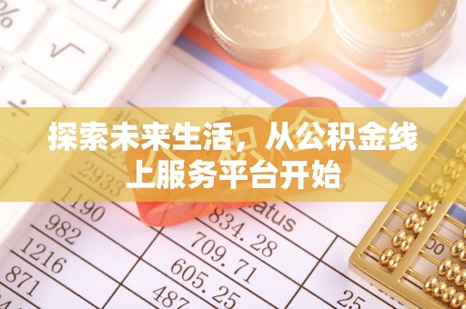 盐湖探索未来生活，从公积金线上服务平台开始