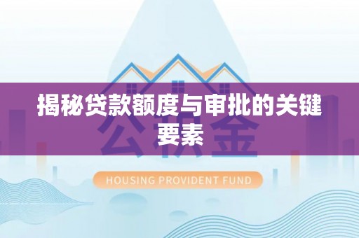 盐湖揭秘贷款额度与审批的关键要素