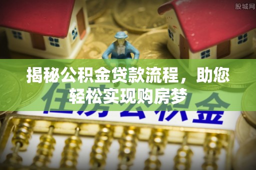 盐湖揭秘公积金贷款流程，助您轻松实现购房梦