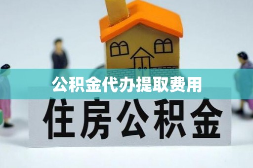 盐湖公积金代办提取费用