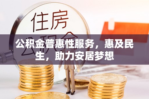 盐湖公积金普惠性服务，惠及民生，助力安居梦想