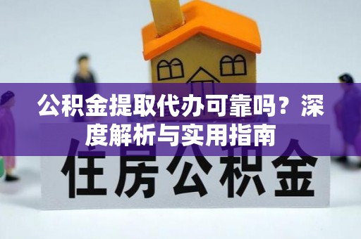 盐湖公积金提取代办可靠吗？深度解析与实用指南