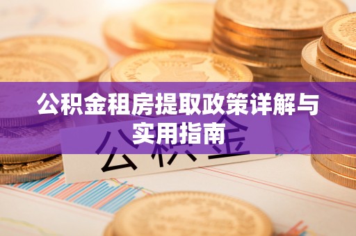 盐湖公积金租房提取政策详解与实用指南