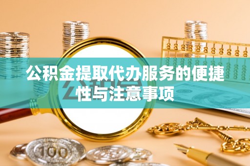 盐湖公积金提取代办服务的便捷性与注意事项