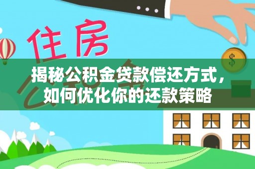 盐湖揭秘公积金贷款偿还方式，如何优化你的还款策略