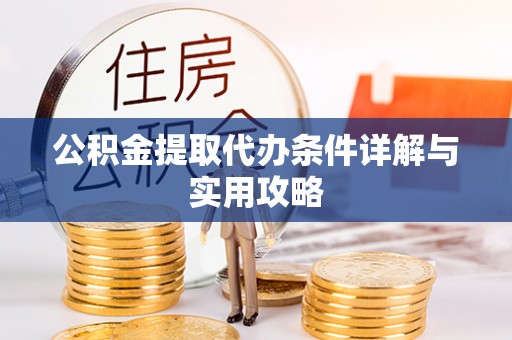 盐湖公积金提取代办条件详解与实用攻略