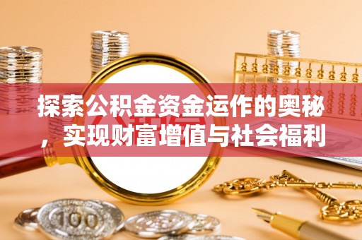 盐湖探索公积金资金运作的奥秘，实现财富增值与社会福利双赢