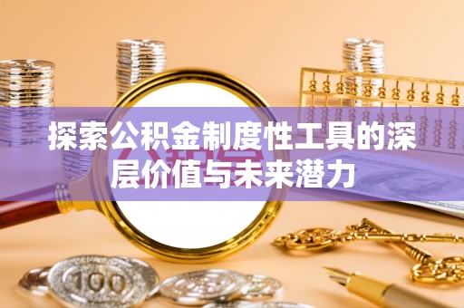 盐湖探索公积金制度性工具的深层价值与未来潜力