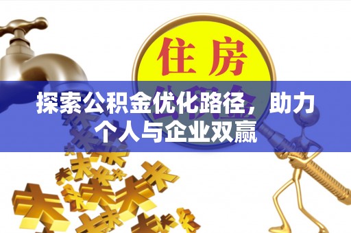 盐湖探索公积金优化路径，助力个人与企业双赢
