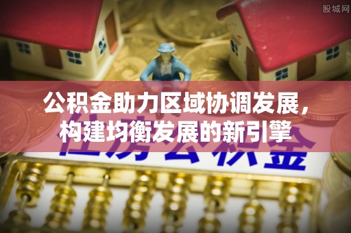 盐湖公积金助力区域协调发展，构建均衡发展的新引擎