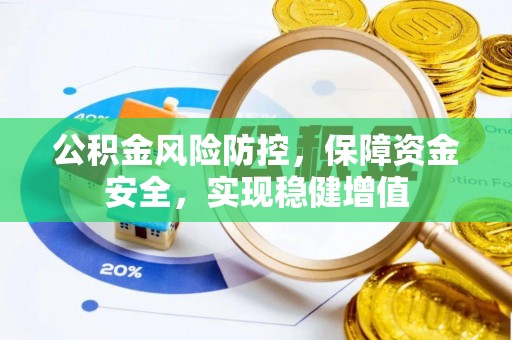 盐湖公积金风险防控，保障资金安全，实现稳健增值