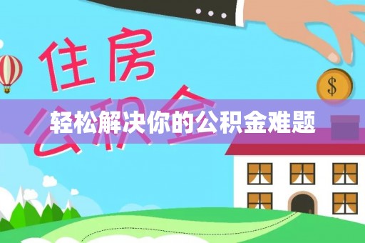 盐湖轻松解决你的公积金难题