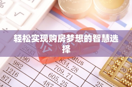 盐湖轻松实现购房梦想的智慧选择