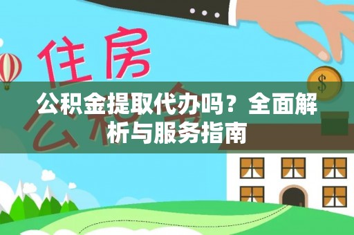 盐湖公积金提取代办吗？全面解析与服务指南