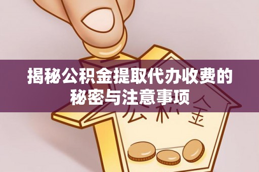 盐湖揭秘公积金提取代办收费的秘密与注意事项